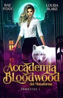 Rae Foxx,  Louisa Blake - Accademia Bloodwood dei Mutaforma Vol. 1. Semestre 1 (2024)
