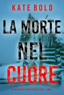 Kate Bold - La morte nel cuore. FBI Kelsey Hawk Vol. 3 (2024)