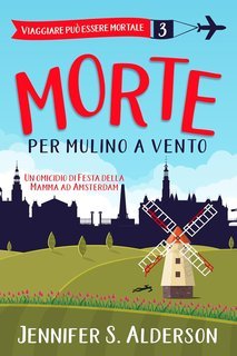 Jennifer S. Alderson - Viaggiare può essere mortale Vol. 3. Morte per mulino a vento (2025)