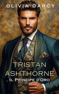 Olivia Darcy - Gli Ashthorne Vol. 2. Tristan Ashthorne. Il Principe d'Oro (2025)