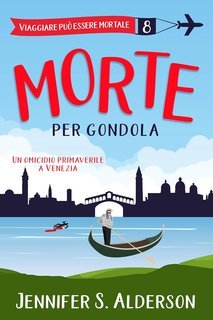 Jennifer S. Alderson - Viaggiare può essere mortale Vol. 8. Morte per gondola (2025)