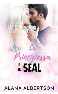 Alana Albertson - La Principessa e il SEAL (2025)