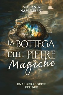 Stefania Nascimbeni - La bottega delle pietre magiche. Una labradorite per due (2025)