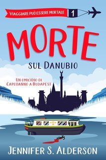 Jennifer S. Alderson - Viaggiare può essere mortale Vol. 1. Morte sul Danubio (2025)