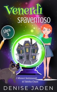 Denise Jaden -  I Misteri Settimanali di Tabitha Chase Vol. 3. Venerdì Spaventoso (2025)