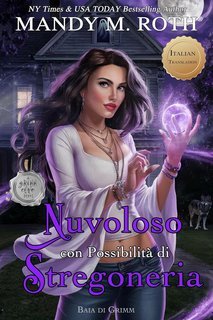 Mandy M. Roth - Baia di Grimm Vol. 1. Nuvoloso con Possibilità di Stregoneria (2024)