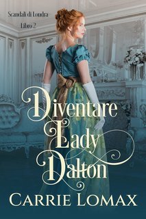 Carrie Lomax - Scandali di Londra Vol. 2. Diventare Lady Dalton (2025)