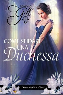 Tamara Gill - I Lord di Londra Vol. 4. Come Sfidare una Duchessa (2025)