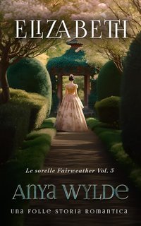 Anya Wylde - Le sorelle Fairweather Vol. 5. Elizabeth (2025)