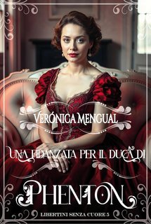Verónica Mengual - Libertini senza Cuore Vol. 5. Una fidanzata per il duca di Phenton (2025)