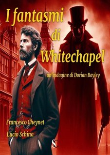 Francesco Cheynet, Lucio Schina - Le indagini dell'ispettore di Scotland Yard Dorian Bayley Vol. 3. I fantasmi di Whitechapel (2025)