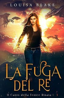 Louisa Blake - Il Canto della Fenice Rinata Vol. 3. La Fuga del Re (2025)