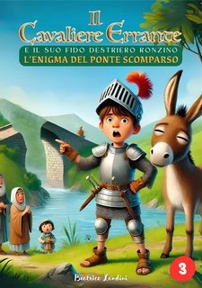 Beatrice Landini - L'enigma del ponte scomparso  Il Cavaliere Errante e il suo fido destriero Ronzino Vol. 3 (2025)