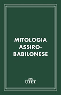 Giovanni Pettinato (a cura di) - Mitologia assiro-babilonese (2013)