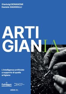 Gianluigi Bonanomi, Daniele Giangiulli - ArtigianIA. L'intelligenza artificiale a supporto di quella artigiana (2025)