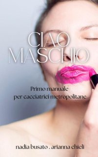 Nadia Busato, Arianna Chieli - Ciao maschio (2025)