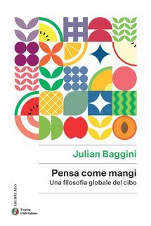 Julian Baggini - Pensa come mangi. Una filosofia globale del cibo (2024)