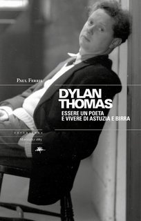 Paul Ferris - Dylan Thomas. Essere un poeta e vivere di astuzia e birra (2008)