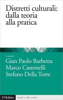 Gian Paolo Barbetta, Marco Cammelli, Stefano Della Torre (a cura di) - Distretti culturali, dalla teoria alla pratica (2013)