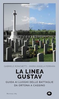 Gabriele Ronchetti, Maria Angela Ferrara - La linea Gustav. Guida ai luoghi delle battaglie da Ortona a Cassino (2023)