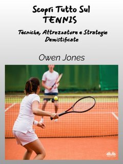 Owen Jones - Scopri tutto sul tennis. Tecniche, attrezzature e strategie demistificate (2025)