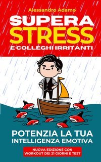 Alessandro Adamo - Supera stress e colleghi irritanti. Potenzia la tua intelligenza emotiva (2025)