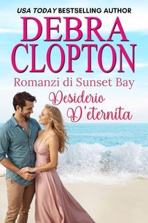 Debra Clopton - Romanzi di Sunset Bay Vol. 1. Desiderio d'eternità (2025)