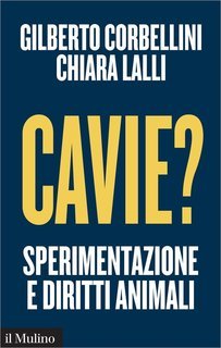 Gilberto Corbellini, Chiara Lalli - Cavie?  Sperimentazione e diritti animali (2016)