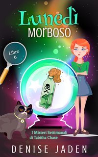 Denise Jaden - I Misteri Settimanali di Tabitha Chase Vol. 6. Lunedì Morboso (2025)