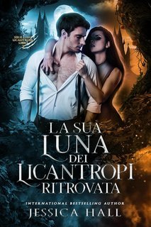 Jessica Hall - Licantropi Luna Vol. 2. La sua Luna dei Licantropi Ritrovata (2025)