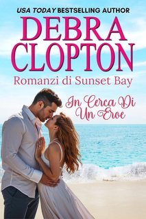 Debra Clopton - Romanzi di Sunset Bay Vol. 2. In Cerca Di Un Eroe (2025)