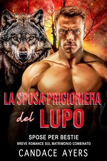 Candace Ayers - Spose Per Bestie. Lupi Vol. 1. La Sposa Prigioniera del Lupo (2025)