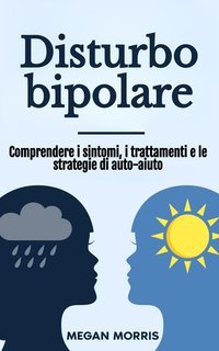 Megan Morris - Disturbo bipolare. Comprendere i sintomi, i trattamenti e le strategie di auto-aiuto (2024)