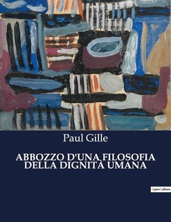 Paul Gille - Abbozzo d'una filosofia della dignità umana (2023)
