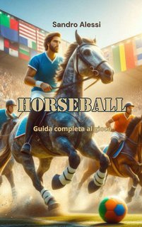 Sandro Alessi - Horseball. Guida completa al gioco (2025)