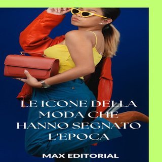 Max Editorial - Le icone della moda che hanno segnato l'epoca (2024)