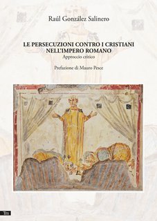 Raúl González Salinero - Le persecuzioni contro i cristiani nell’impero romano. Approccio critico (2025)