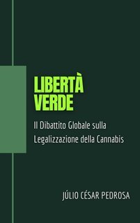 Júlio César Pedrosa - Libertà verde. Il dibattito globale sulla legalizzazione della cannabis (2025)