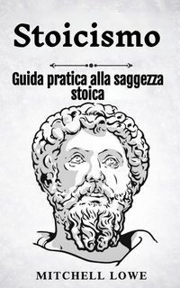 Mitchell Lowe - Stoicismo. Guida pratica alla saggezza stoica (2025)