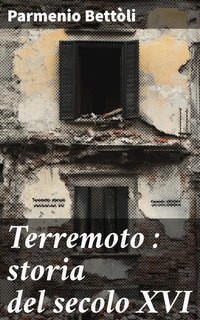 Parmenio Bettòli - Terremoto. Storia del secolo XVI (2025)