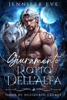Jennifer Eve - Onde di desiderio fatale Vol. 1. Il Giuramento Rotto dell'Alfa (2025)
