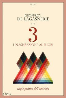 Geoffroy de Lagasnerie - 3. Un’aspirazione al fuori. Elogio politico dell'amicizia (2024)
