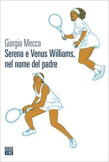 Giorgia Mecca - Serena e Venus Williams, nel nome del padre (2021)