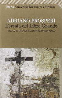 Adriano Prosperi - L'eresia del libro grande. Storia di Giorgio Siculo e della sua setta (2000)