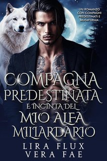 Lira Flux e Vera Fae - I Re Alfa Proibiti Vol. 21. Compagna Predestinata e Incinta del Mio Alfa Miliardario (2025)