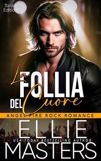 Ellie Masters - Angel Fire Rock Romance Vol. 1. La Follia del Cuore (2025)