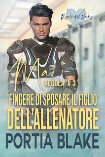 Portia Blake - Regole dell’Hockey Vol. 3. Regola #3. Mai Fingere di Sposare il Figlio dell’Allenatore (2025)
