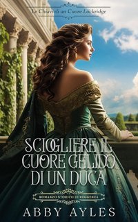 Abby Ayles - Le Chiavi Di Un Cuore Lockridge Vol. 1. Sciogliere Il Cuore Gelido Di Un Duca (2025)