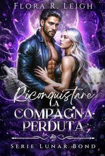 Flora R. Leigh - Serie Lunar Bond Vol. 2. Riconquistare la compagna perduta (2025)
