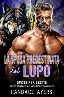 Candace Ayers - Spose Per Bestie. Lupi Vol. 4. La Sposa Predestinata del Lupo (2025)